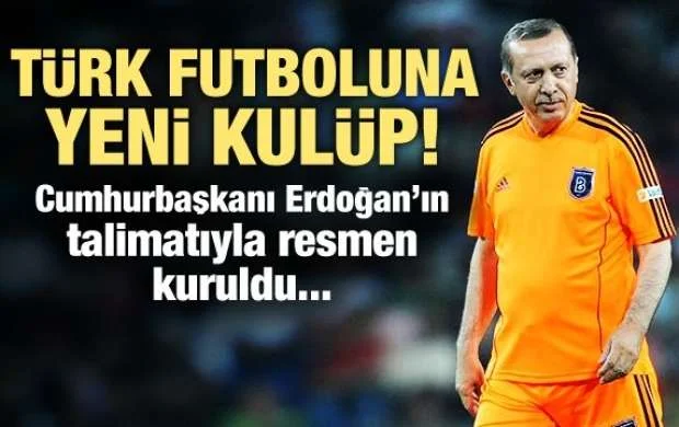 Rəcəb Tayyip Ərdoğan yeni futbol klubu yaratdı 
