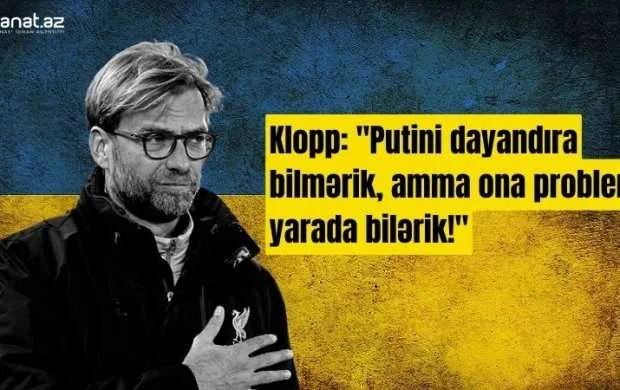 Klopp Putini tənqid etdi: "Bu, çox pis bir insanın apardığı müharibədir" 