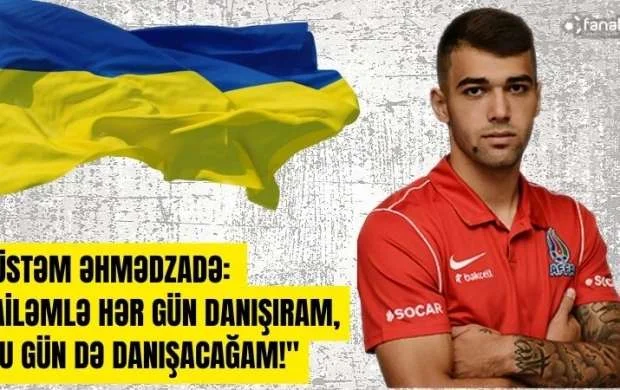 Ailəsi Ukraynada olan "Qarabağ"lı futbolçu: "Daim gərginlik içindəyik" 