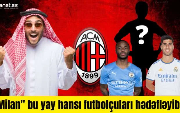 "Milan" 300 milyona hansı ulduzları alacaq? - ADLAR 