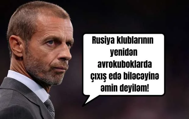Çeferin Rusiya klubları ilə bağlı vəziyyəti dəyərləndirdi 