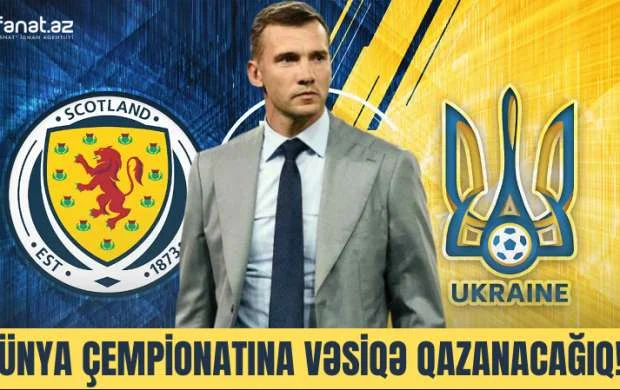 Şevçenko Şotlandiya - Ukrayna oyununu şərh etdi 